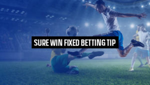 Sure Win Fixed Betting Tip