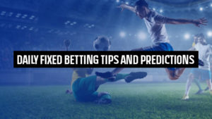 Daily Fixed Betting Tips and Predictions