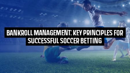 Bankroll Management: Key Principles for Successful Soccer Betting