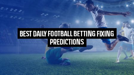 Best Daily Football Betting Fixing Predictions