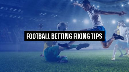 Football Betting Fixing Tips
