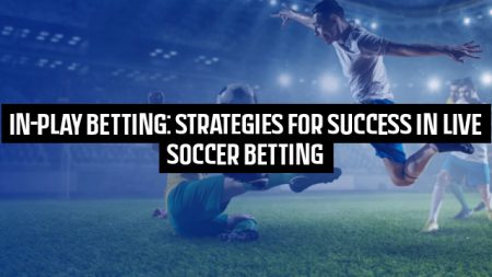 In-Play Betting: Strategies for Success in Live Soccer Betting