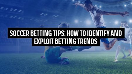 Soccer Betting Tips: How to Identify and Exploit Betting Trends