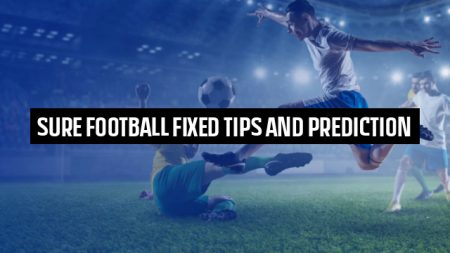 Sure Football Fixed Tips and Prediction