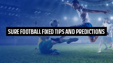Sure Football Fixed Tips and Predictions