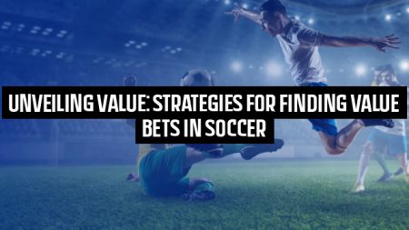Unveiling Value: Strategies for Finding Value Bets in Soccer